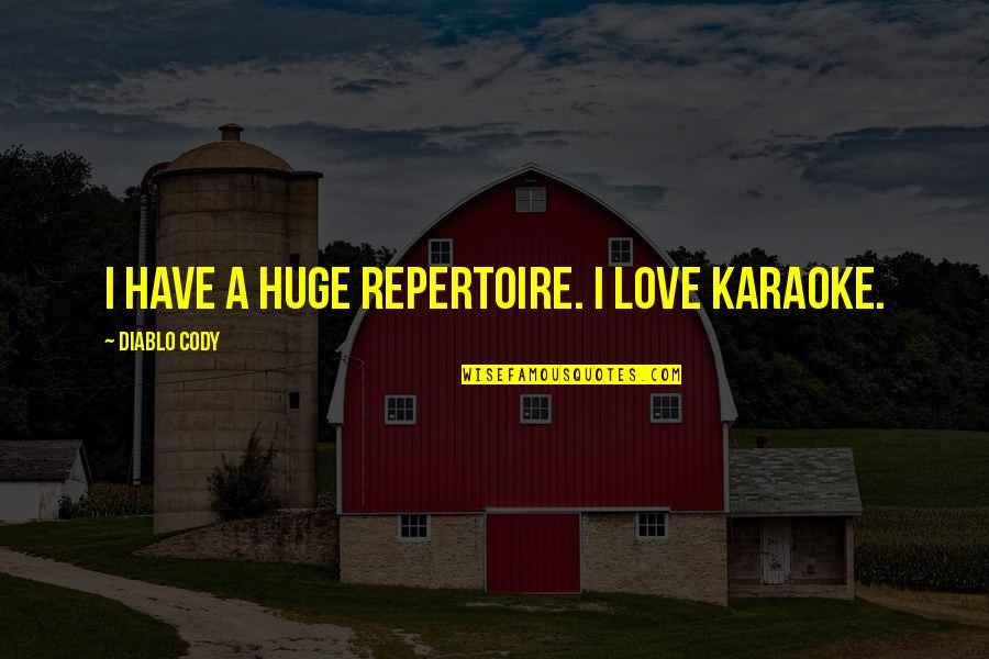 Karaoke Quotes By Diablo Cody: I have a huge repertoire. I love karaoke.