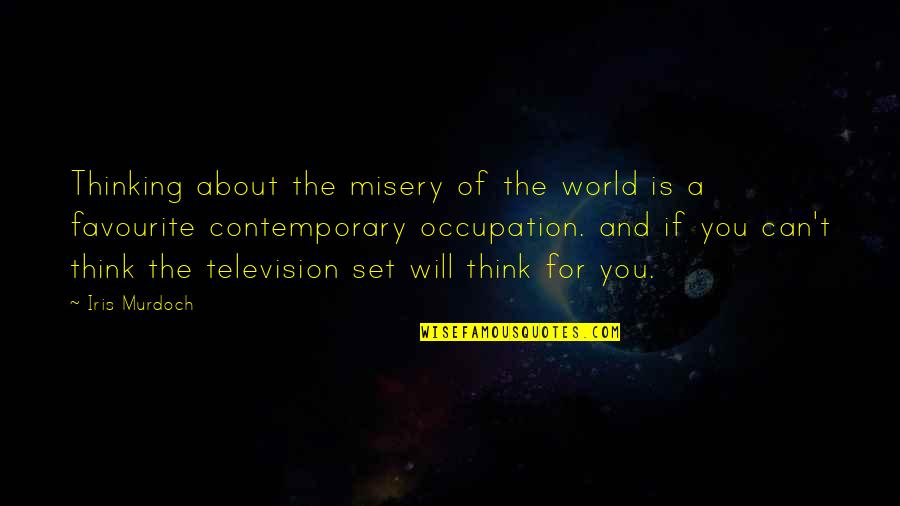 Karaoke Quotes By Iris Murdoch: Thinking about the misery of the world is
