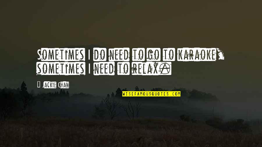 Karaoke Quotes By Jackie Chan: Sometimes I do need to go to karaoke,