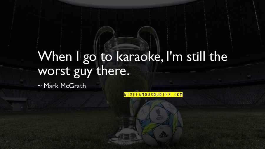 Karaoke Quotes By Mark McGrath: When I go to karaoke, I'm still the