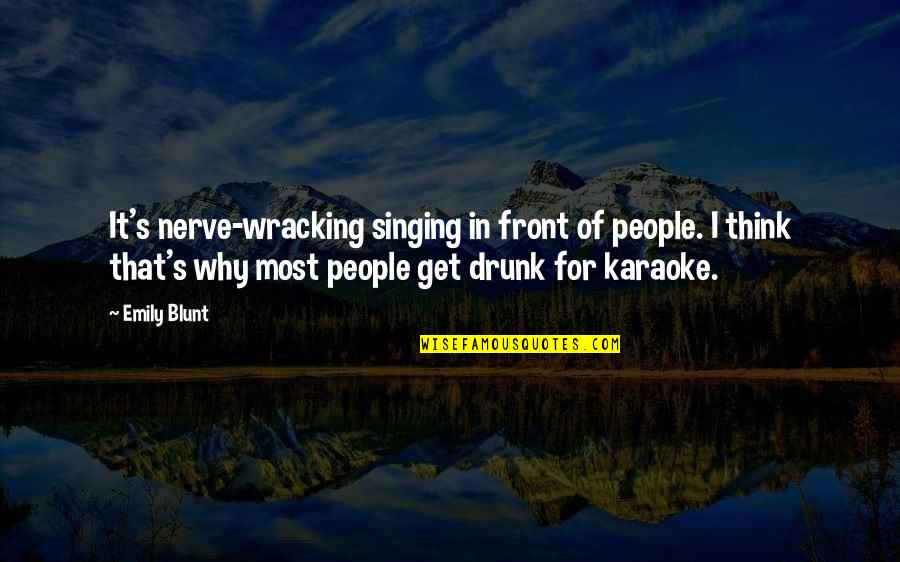 Karaoke Singing Quotes By Emily Blunt: It's nerve-wracking singing in front of people. I