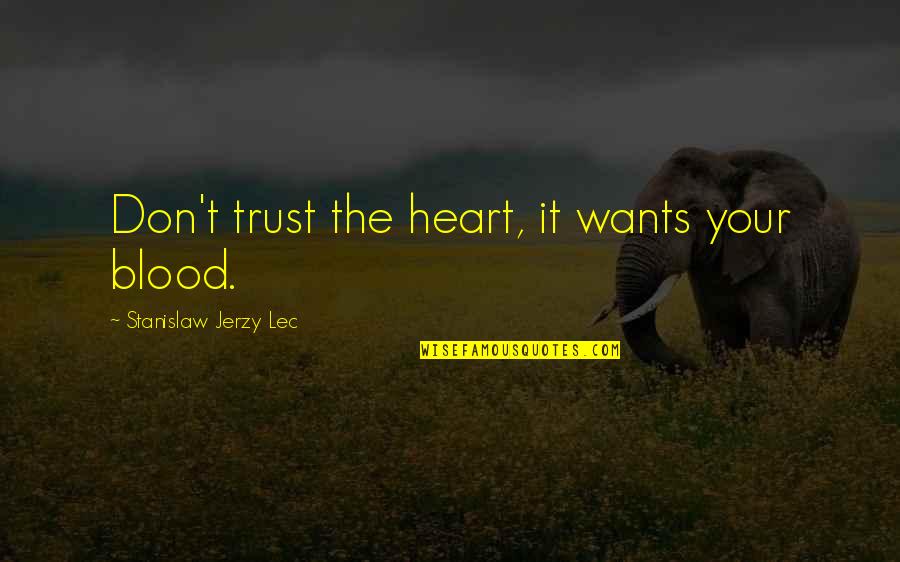 Karaoke Singing Quotes By Stanislaw Jerzy Lec: Don't trust the heart, it wants your blood.