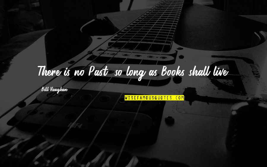 Karaoke Version Quotes By Bill Vaughan: There is no Past, so long as Books Karaoke Version Quotes By Bill Vaughan: There is no Past, so long as Books