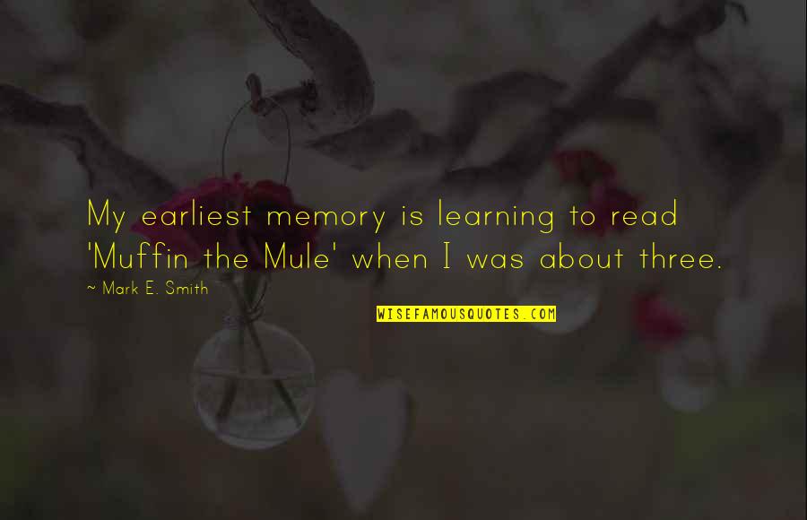 Karaoui Jsk Quotes By Mark E. Smith: My earliest memory is learning to read 'Muffin