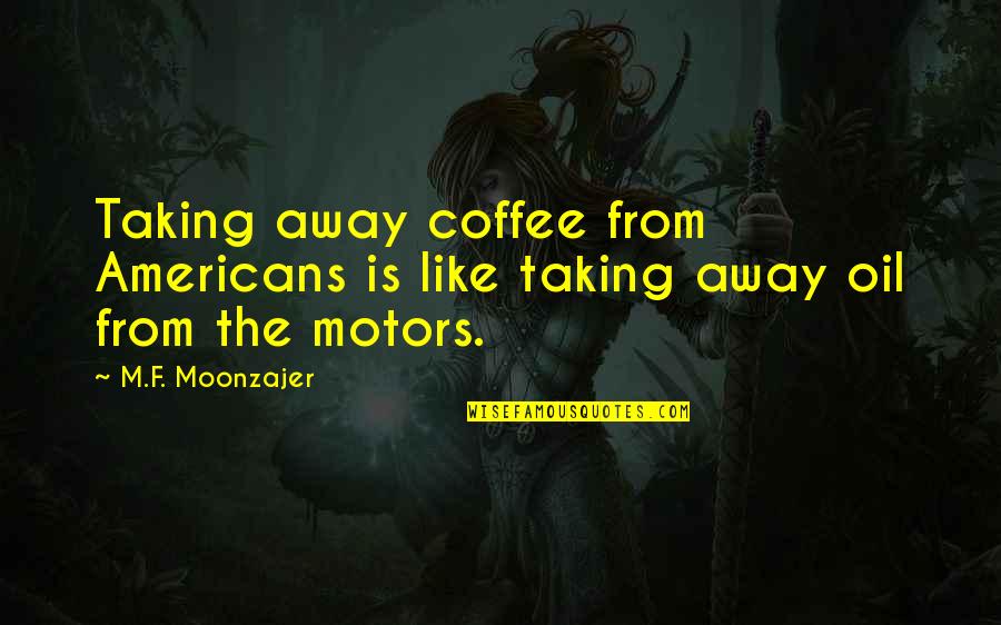 Karapetian Quotes By M.F. Moonzajer: Taking away coffee from Americans is like taking