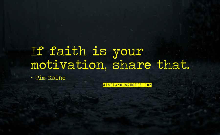 Karapetian Quotes By Tim Kaine: If faith is your motivation, share that.