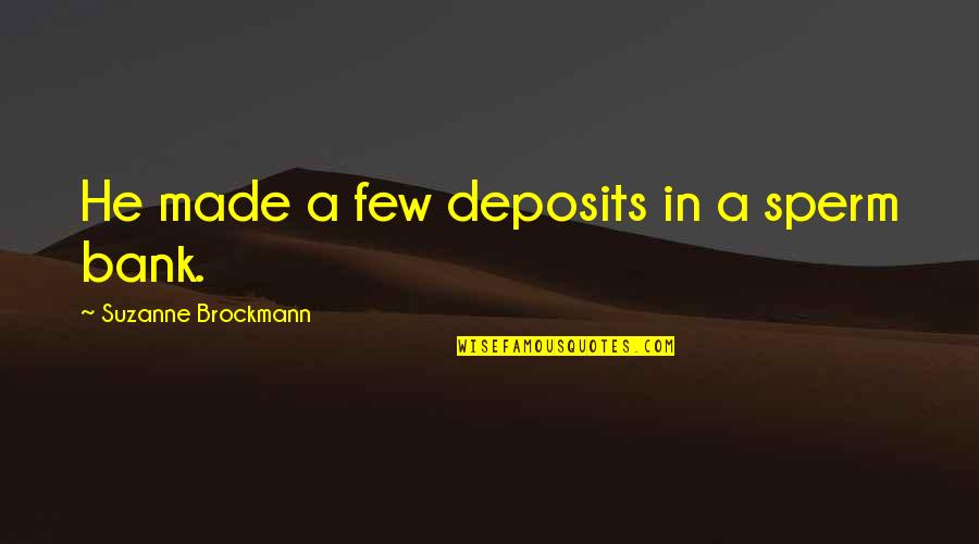 Karapiperis Tugs Quotes By Suzanne Brockmann: He made a few deposits in a sperm Karapiperis Tugs Quotes By Suzanne Brockmann: He made a few deposits in a sperm