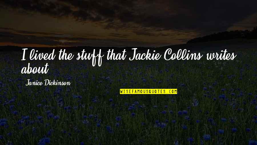 Kararan Mumyalar Quotes By Janice Dickinson: I lived the stuff that Jackie Collins writes Kararan Mumyalar Quotes By Janice Dickinson: I lived the stuff that Jackie Collins writes