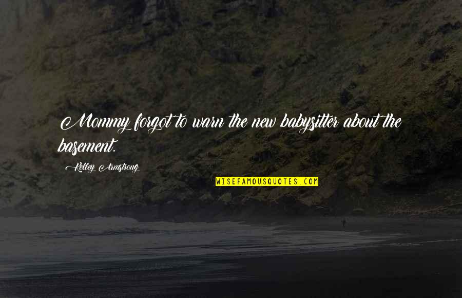Karasawa Miho Quotes By Kelley Armstrong: Mommy forgot to warn the new babysitter about Karasawa Miho Quotes By Kelley Armstrong: Mommy forgot to warn the new babysitter about