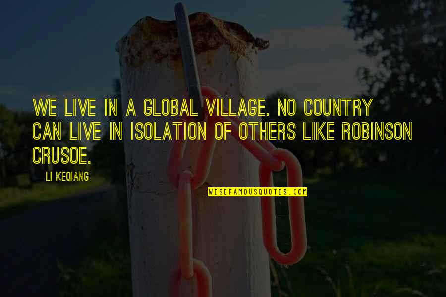 Karasawa Miho Quotes By Li Keqiang: We live in a global village. No country Karasawa Miho Quotes By Li Keqiang: We live in a global village. No country