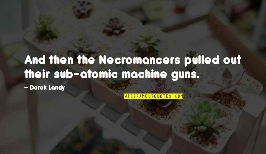 Karasch Osage Quotes By Derek Landy: And then the Necromancers pulled out their sub-atomic