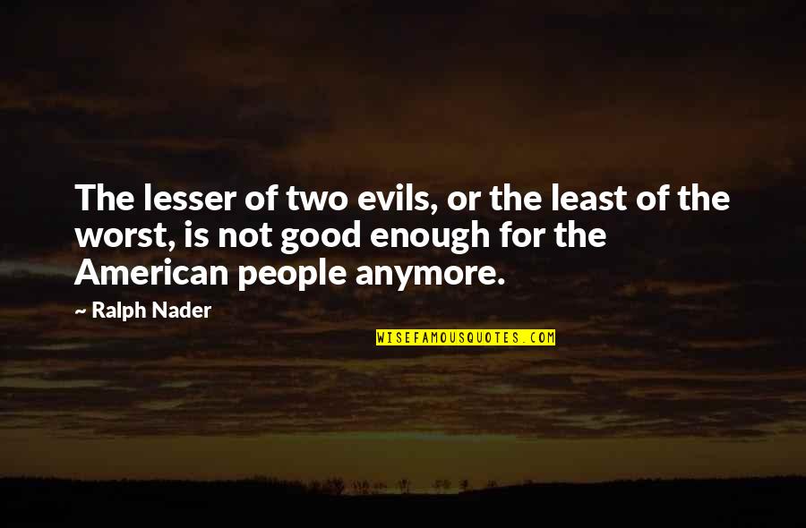 Karasch Osage Quotes By Ralph Nader: The lesser of two evils, or the least Karasch Osage Quotes By Ralph Nader: The lesser of two evils, or the least