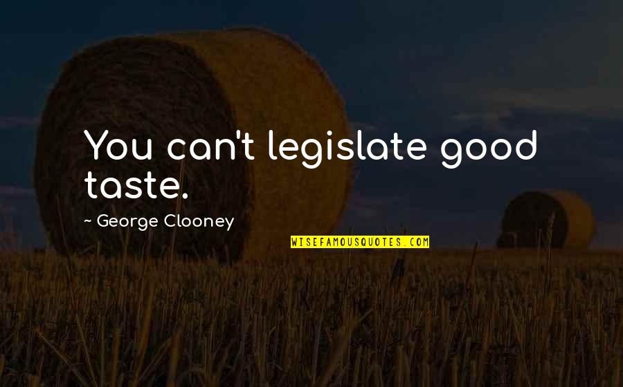 Karasek Obrazy Quotes By George Clooney: You can't legislate good taste. Karasek Obrazy Quotes By George Clooney: You can't legislate good taste.