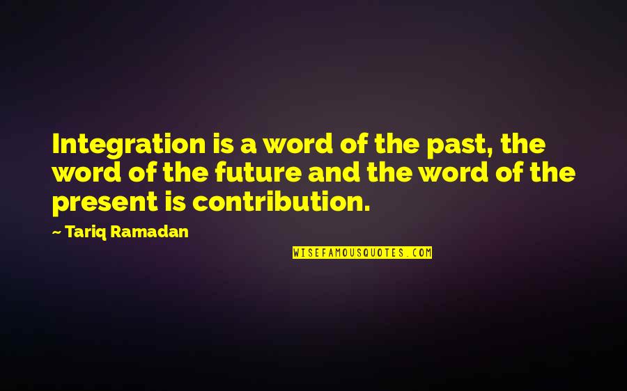 Karasev Recipe Quotes By Tariq Ramadan: Integration is a word of the past, the