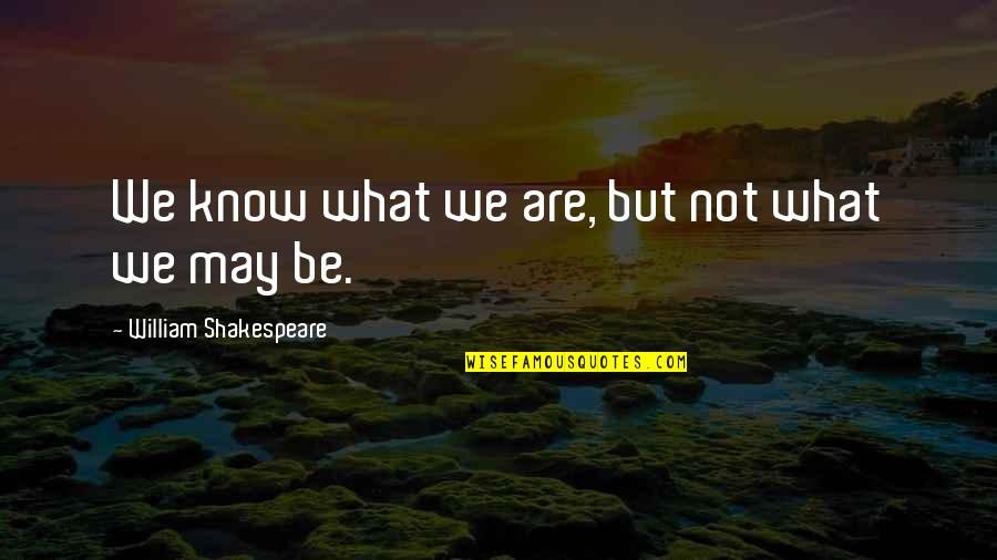 Karasimsek Dizi Izle Quotes By William Shakespeare: We know what we are, but not what Karasimsek Dizi Izle Quotes By William Shakespeare: We know what we are, but not what