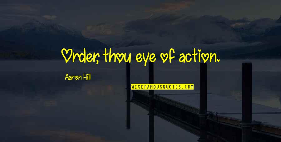Karass Quote Quotes By Aaron Hill: Order, thou eye of action.