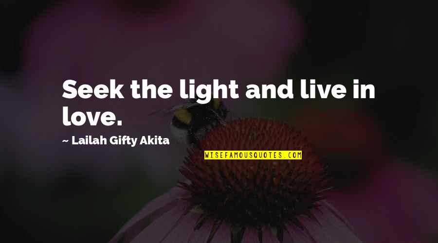 Karassa Prochaska Quotes By Lailah Gifty Akita: Seek the light and live in love. Karassa Prochaska Quotes By Lailah Gifty Akita: Seek the light and live in love.