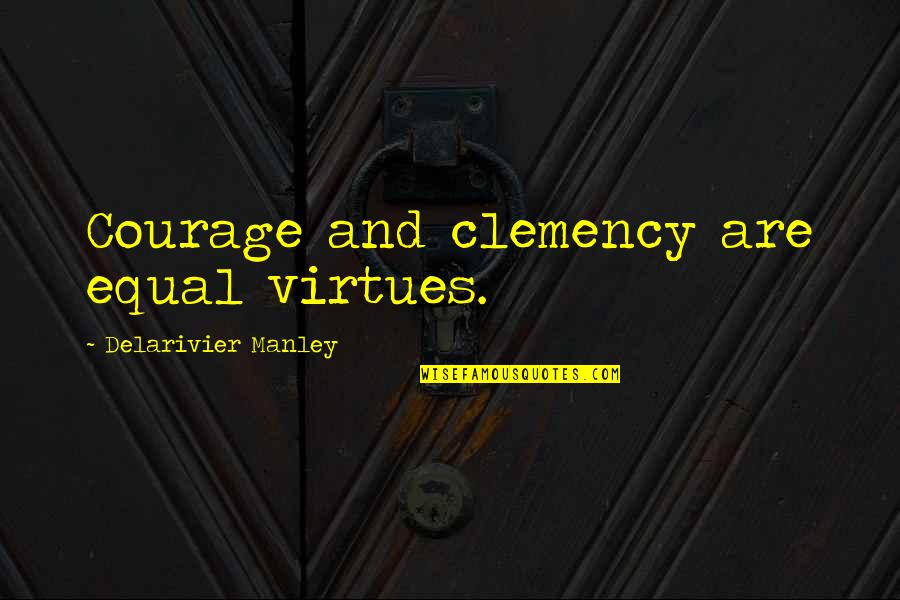 Karasszon Quotes By Delarivier Manley: Courage and clemency are equal virtues. Karasszon Quotes By Delarivier Manley: Courage and clemency are equal virtues.