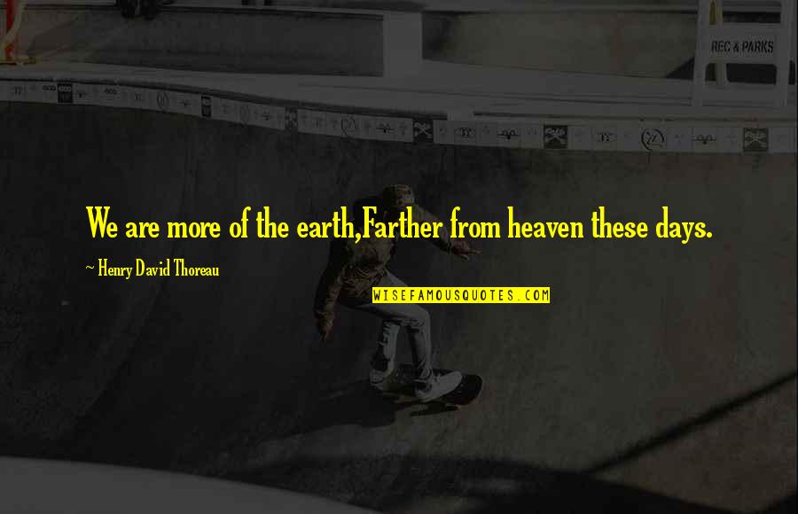 Karasuma Renya Quotes By Henry David Thoreau: We are more of the earth,Farther from heaven