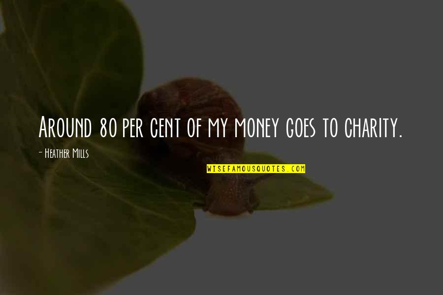 Karaszewski Daniel Quotes By Heather Mills: Around 80 per cent of my money goes Karaszewski Daniel Quotes By Heather Mills: Around 80 per cent of my money goes