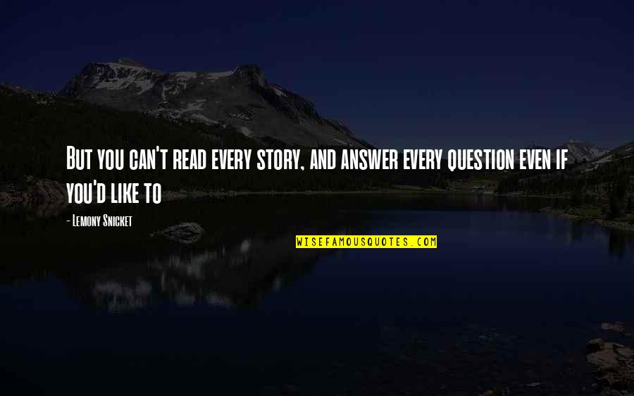 Karataev War Quotes By Lemony Snicket: But you can't read every story, and answer