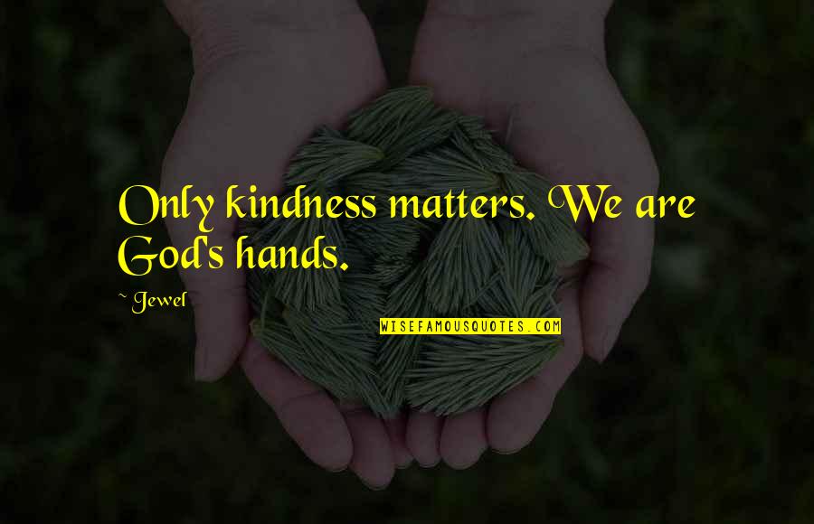 Karatas Kemen E Quotes By Jewel: Only kindness matters. We are God's hands.
