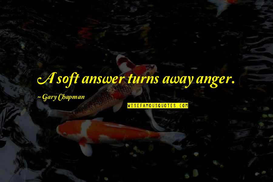 Karatas Plant Quotes By Gary Chapman: A soft answer turns away anger.