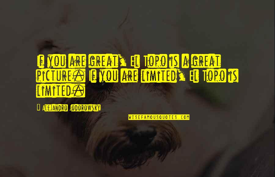 Karate Andi Quotes By Alejandro Jodorowsky: If you are great, El Topo is a Karate Andi Quotes By Alejandro Jodorowsky: If you are great, El Topo is a