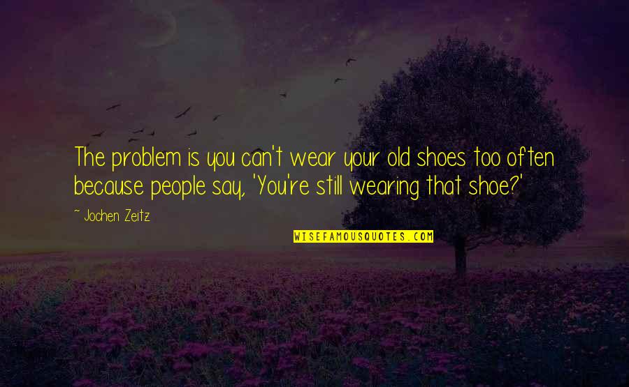 Karate Journey Quotes By Jochen Zeitz: The problem is you can't wear your old