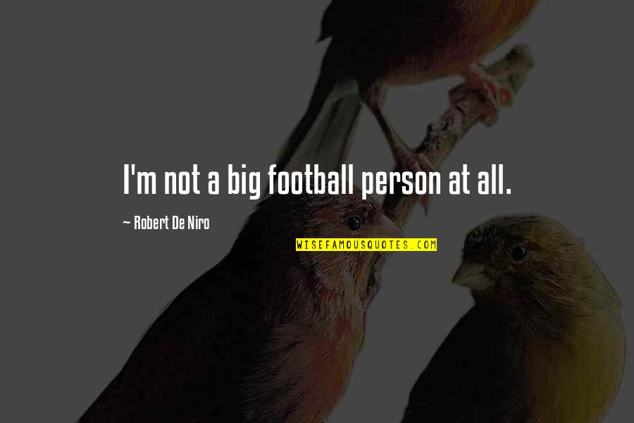 Karate Journey Quotes By Robert De Niro: I'm not a big football person at all.