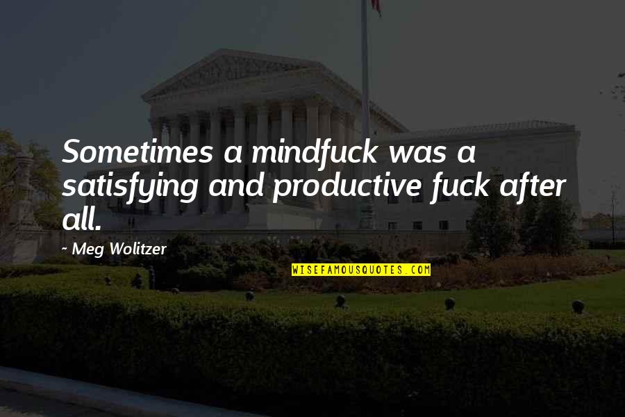Karate Kid Famous Quotes By Meg Wolitzer: Sometimes a mindfuck was a satisfying and productive