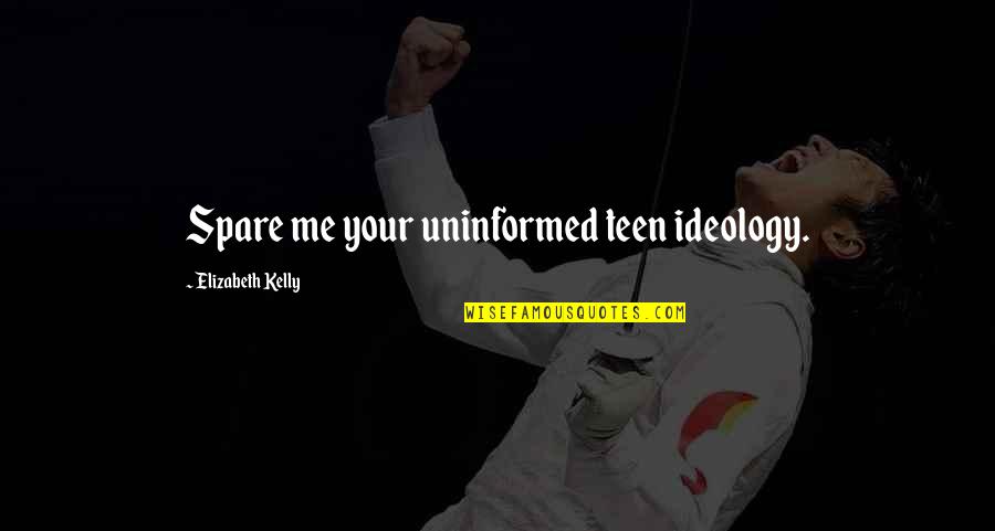 Karate Kid Ii Quotes By Elizabeth Kelly: Spare me your uninformed teen ideology. Karate Kid Ii Quotes By Elizabeth Kelly: Spare me your uninformed teen ideology.