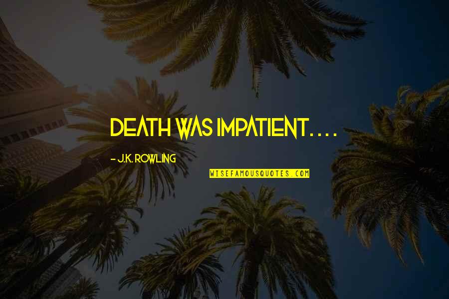 Karate Kid Ii Quotes By J.K. Rowling: Death was impatient. . . . Karate Kid Ii Quotes By J.K. Rowling: Death was impatient. . . .