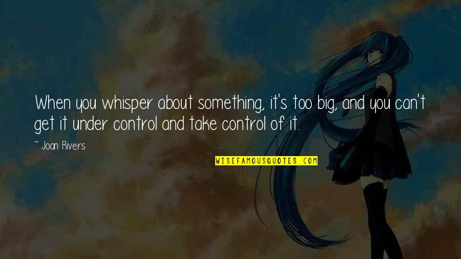 Karate Kid Inspirational Quotes By Joan Rivers: When you whisper about something, it's too big,