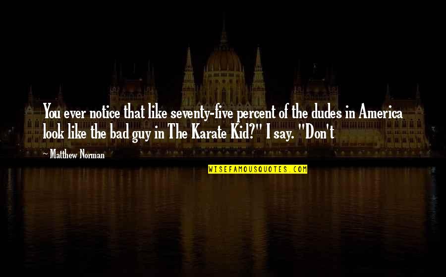 Karate Kid Quotes By Matthew Norman: You ever notice that like seventy-five percent of