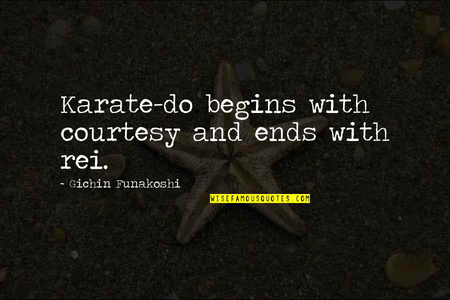 Karate Quotes By Gichin Funakoshi: Karate-do begins with courtesy and ends with rei.
