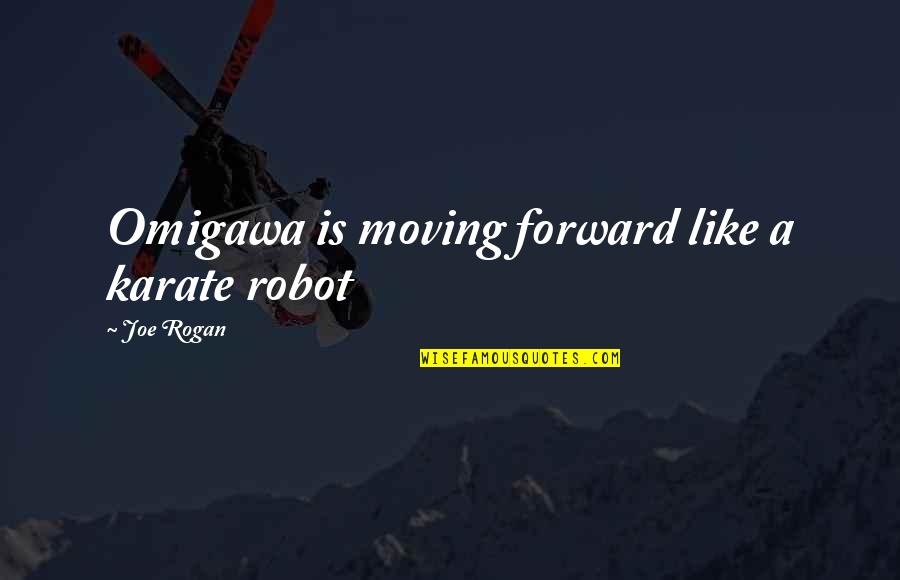 Karate Quotes By Joe Rogan: Omigawa is moving forward like a karate robot