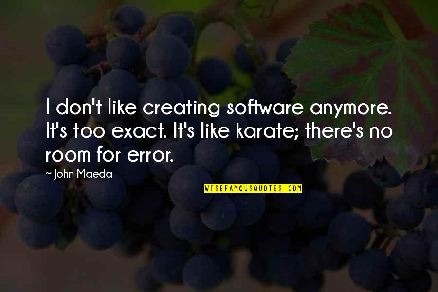Karate Quotes By John Maeda: I don't like creating software anymore. It's too