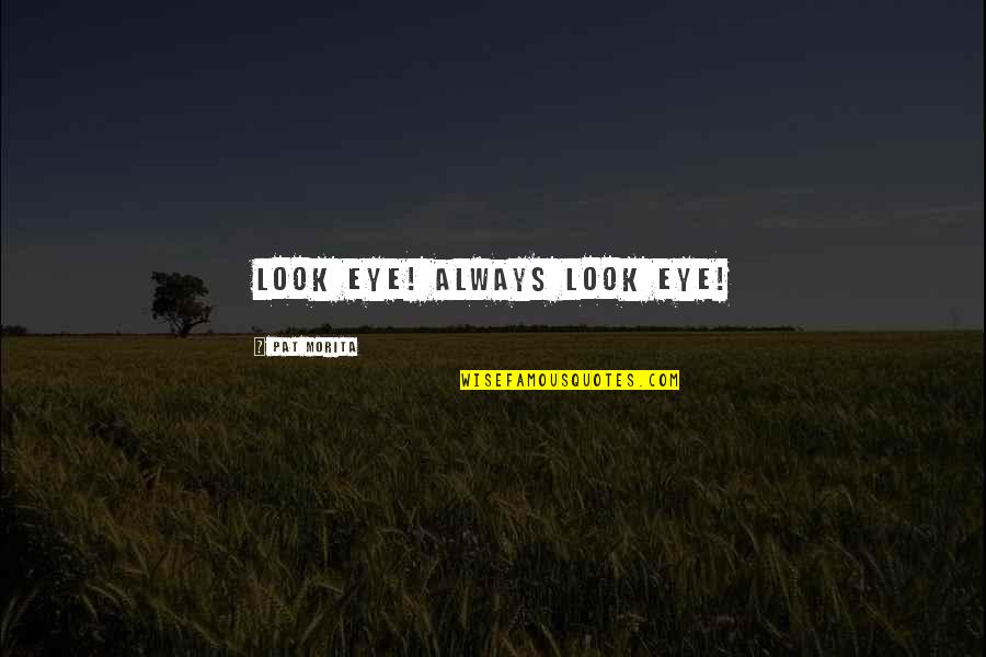Karate Quotes By Pat Morita: Look eye! Always look eye!