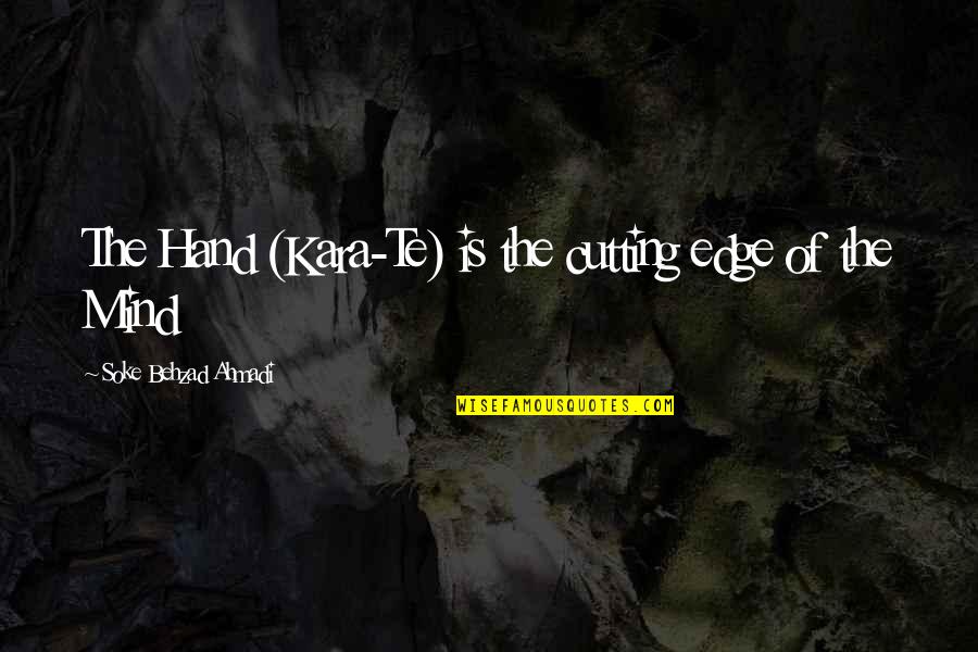 Karate Quotes By Soke Behzad Ahmadi: The Hand (Kara-Te) is the cutting edge of