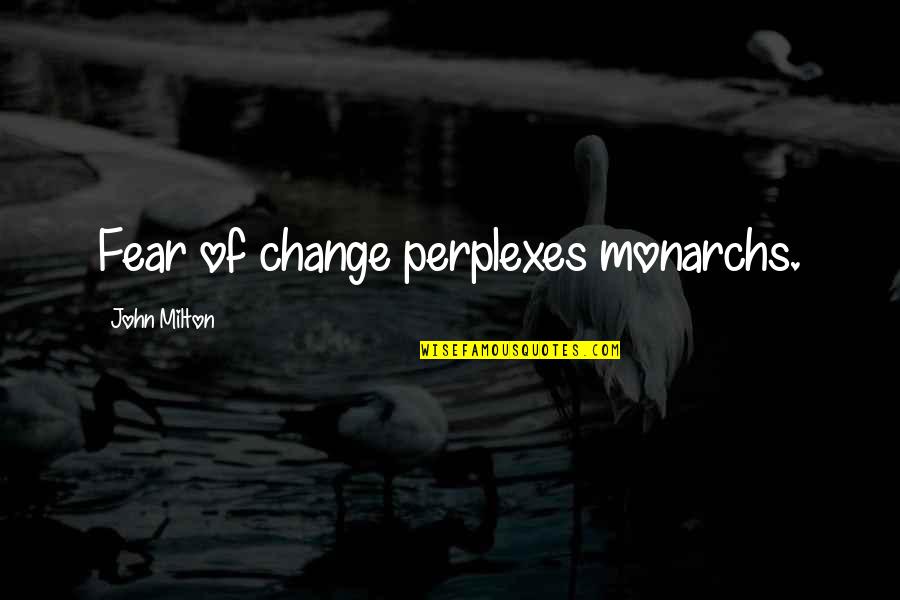 Karate Sensei Quotes By John Milton: Fear of change perplexes monarchs.