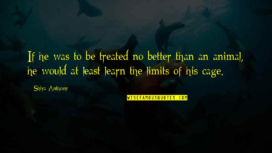 Karatekin Uzem Quotes By Shira Anthony: If he was to be treated no better Karatekin Uzem Quotes By Shira Anthony: If he was to be treated no better