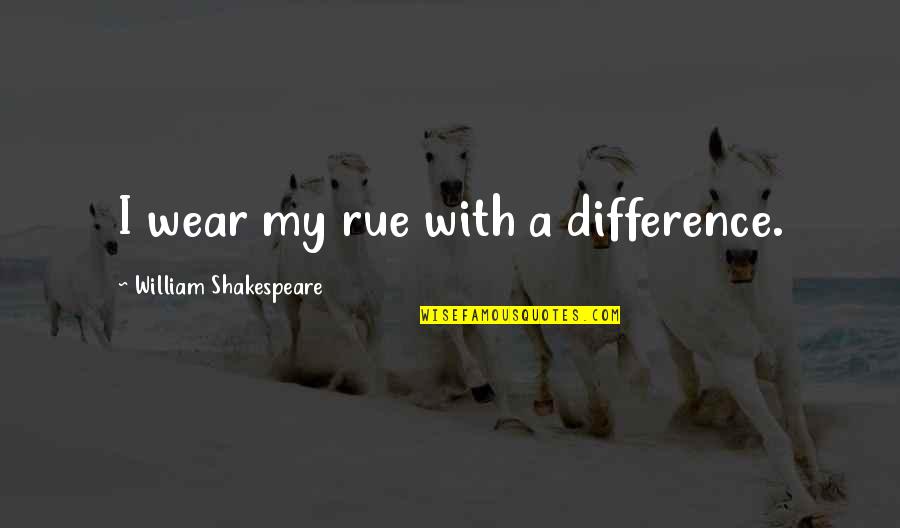 Karathan Quotes By William Shakespeare: I wear my rue with a difference. Karathan Quotes By William Shakespeare: I wear my rue with a difference.