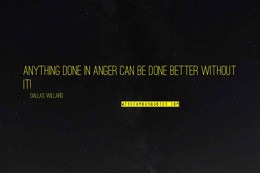 Karathona Quotes By Dallas Willard: Anything done in anger can be done better Karathona Quotes By Dallas Willard: Anything done in anger can be done better