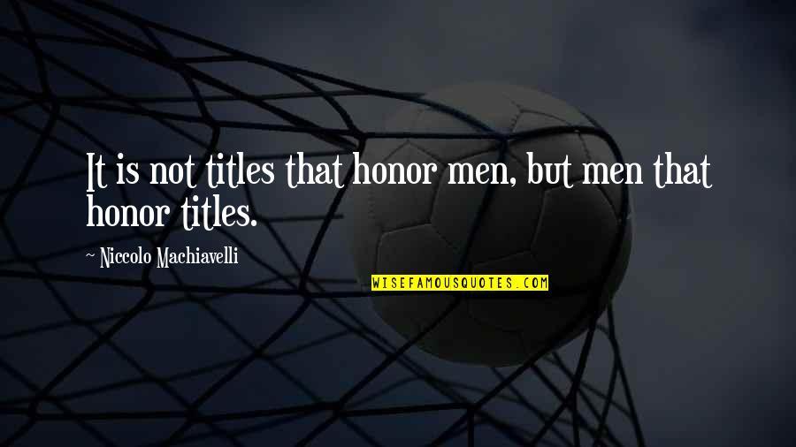 Karats Quotes By Niccolo Machiavelli: It is not titles that honor men, but Karats Quotes By Niccolo Machiavelli: It is not titles that honor men, but