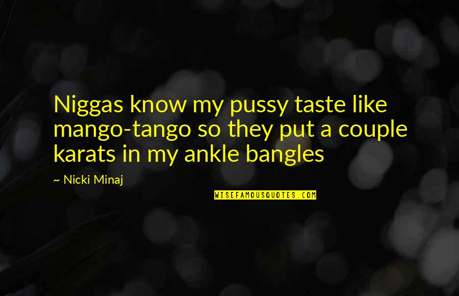 Karats Quotes By Nicki Minaj: Niggas know my pussy taste like mango-tango so