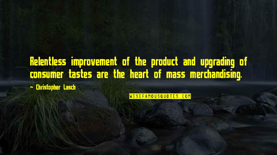 Karatsiolis Quotes By Christopher Lasch: Relentless improvement of the product and upgrading of