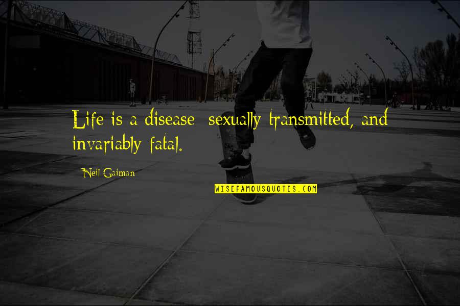 Karavella Fogalom Quotes By Neil Gaiman: Life is a disease: sexually transmitted, and invariably