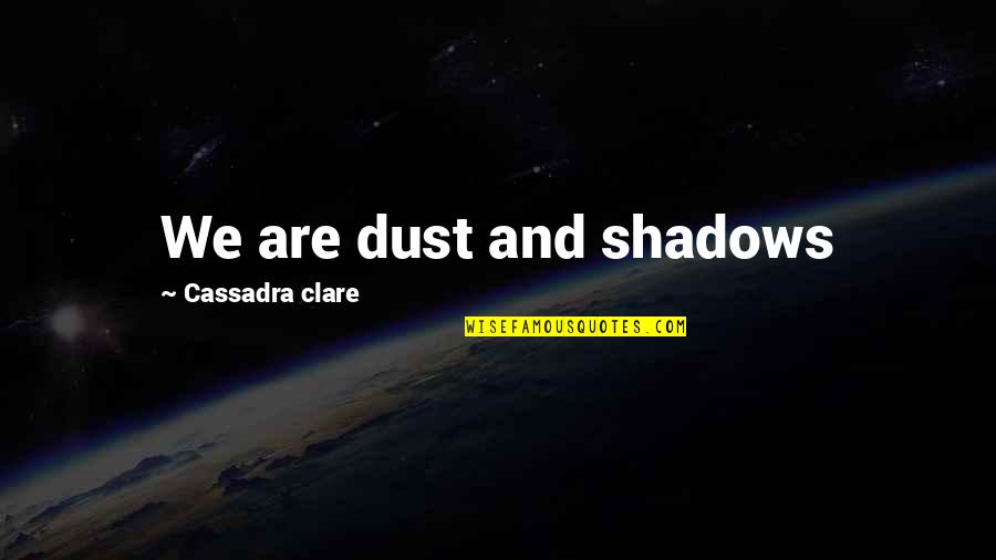 Karavia Lux Quotes By Cassadra Clare: We are dust and shadows