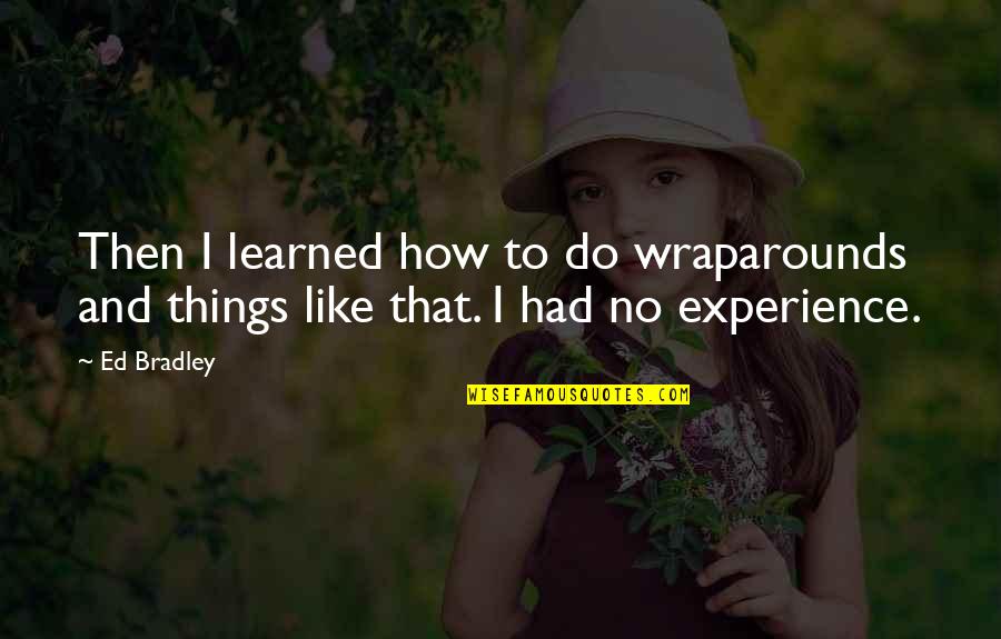 Karawane Hugo Quotes By Ed Bradley: Then I learned how to do wraparounds and